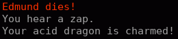Edmund dies! You hear a zap. Your acid dragon is charmed!